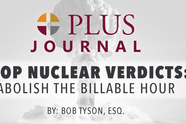 Stop Nuclear Verdicts™: Abolish the Billable Hour